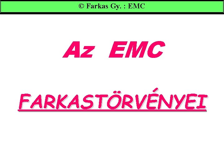 © Farkas Gy. : EMC Az EMC FARKASTÖRVÉNYEI 