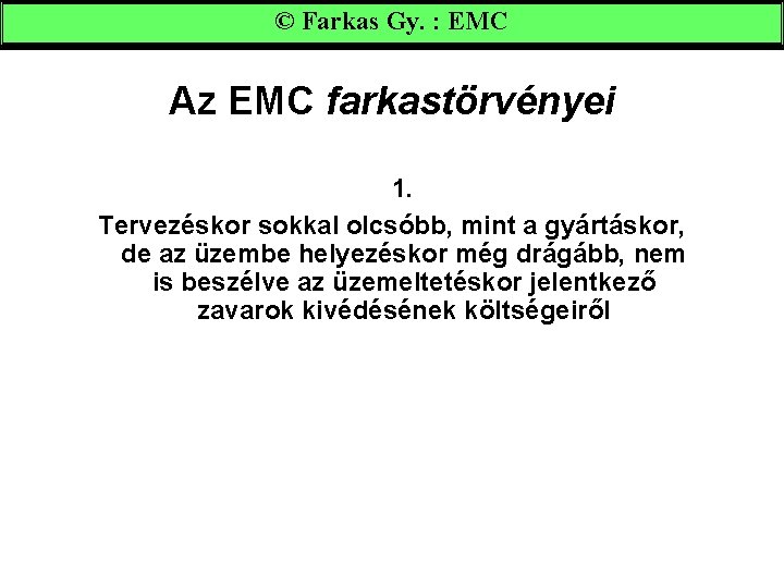 © Farkas Gy. : EMC Az EMC farkastörvényei 1. Tervezéskor sokkal olcsóbb, mint a