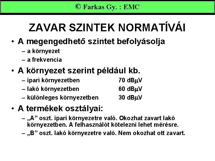 © Farkas Gy. : EMC ZAVAR SZINTEK NORMATÍVÁI • A megengedhető szintet befolyásolja –