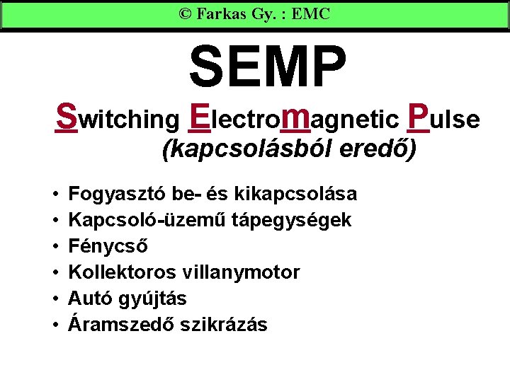 © Farkas Gy. : EMC SEMP Switching Electromagnetic Pulse (kapcsolásból eredő) • • •