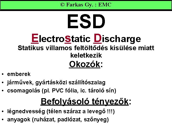 © Farkas Gy. : EMC ESD Electrostatic Discharge Statikus villamos feltöltődés kisülése miatt keletkezik