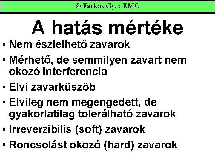 © Farkas Gy. : EMC A hatás mértéke • Nem észlelhető zavarok • Mérhető,