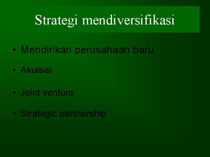 Strategi mendiversifikasi • Mendirikan perusahaan baru • Akuisisi • Joint venture • Strategic partnership