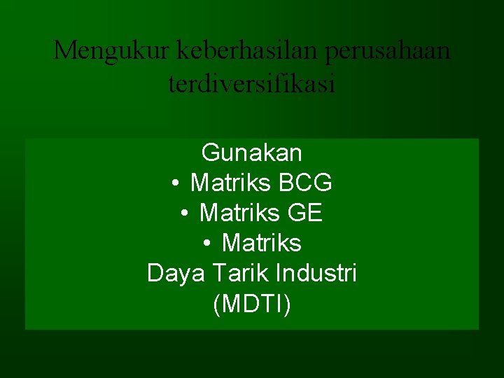 Mengukur keberhasilan perusahaan terdiversifikasi Gunakan • Matriks BCG • Matriks GE • Matriks Daya Mengukur keberhasilan perusahaan terdiversifikasi Gunakan • Matriks BCG • Matriks GE • Matriks Daya