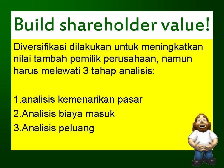 Build shareholder value! Diversifikasi dilakukan untuk meningkatkan nilai tambah pemilik perusahaan, namun harus melewati