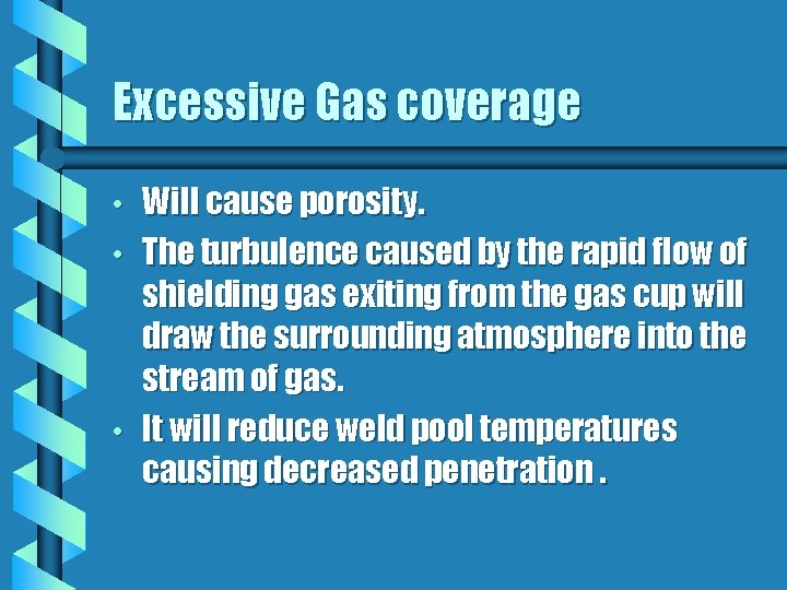Excessive Gas coverage • • • Will cause porosity. The turbulence caused by the