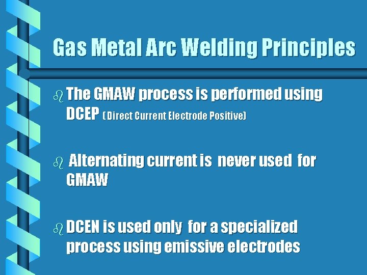 Gas Metal Arc Welding Principles b The GMAW process is performed using DCEP (