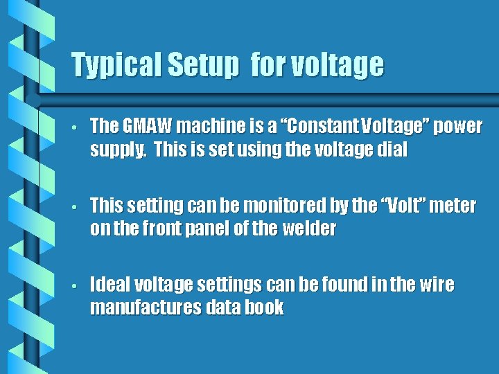 Typical Setup for voltage • The GMAW machine is a “Constant Voltage” power supply.