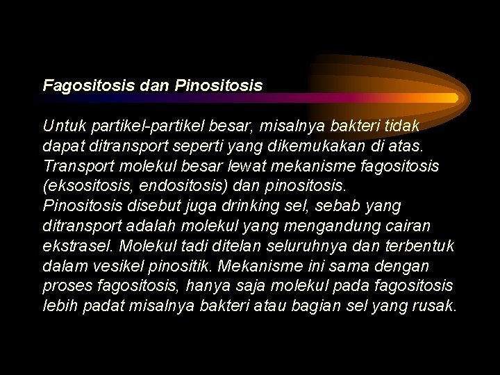 Fagositosis dan Pinositosis Untuk partikel-partikel besar, misalnya bakteri tidak dapat ditransport seperti yang dikemukakan