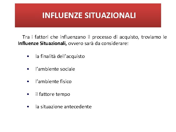 INFLUENZE SITUAZIONALI Tra i fattori che influenzano il processo di acquisto, troviamo le Influenze INFLUENZE SITUAZIONALI Tra i fattori che influenzano il processo di acquisto, troviamo le Influenze