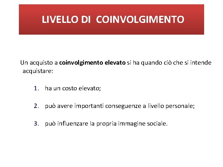 LIVELLO DI COINVOLGIMENTO Un acquisto a coinvolgimento elevato si ha quando ciò che si LIVELLO DI COINVOLGIMENTO Un acquisto a coinvolgimento elevato si ha quando ciò che si