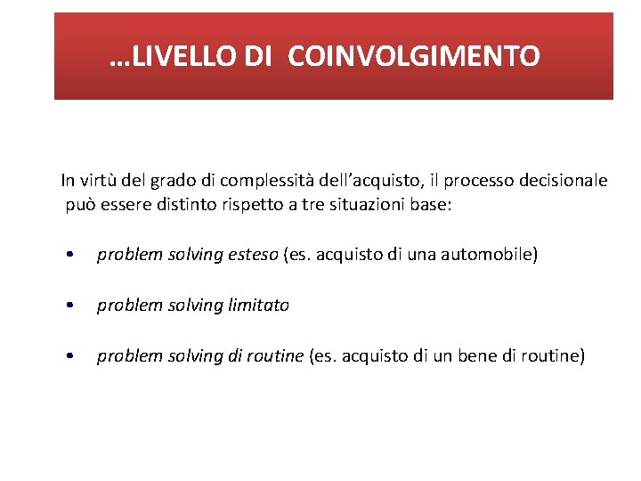 …LIVELLO DI COINVOLGIMENTO In virtù del grado di complessità dell’acquisto, il processo decisionale può …LIVELLO DI COINVOLGIMENTO In virtù del grado di complessità dell’acquisto, il processo decisionale può