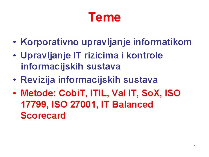 Teme • Korporativno upravljanje informatikom • Upravljanje IT rizicima i kontrole informacijskih sustava •