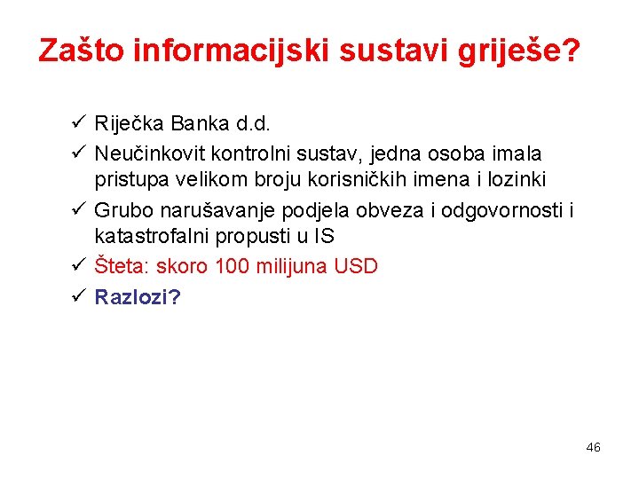 Zašto informacijski sustavi griješe? ü Riječka Banka d. d. ü Neučinkovit kontrolni sustav, jedna