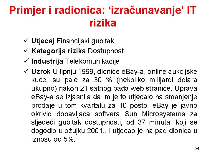 Primjer i radionica: ‘izračunavanje’ IT rizika ü ü Utjecaj Financijski gubitak Kategorija rizika Dostupnost