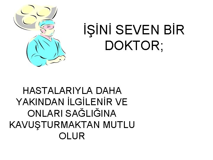 İŞİNİ SEVEN BİR DOKTOR; HASTALARIYLA DAHA YAKINDAN İLGİLENİR VE ONLARI SAĞLIĞINA KAVUŞTURMAKTAN MUTLU OLUR