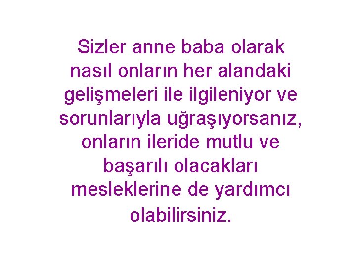 Sizler anne baba olarak nasıl onların her alandaki gelişmeleri ile ilgileniyor ve sorunlarıyla uğraşıyorsanız,