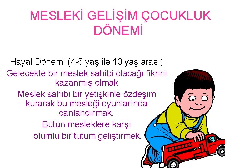 MESLEKİ GELİŞİM ÇOCUKLUK DÖNEMİ Hayal Dönemi (4 -5 yaş ile 10 yaş arası) Gelecekte