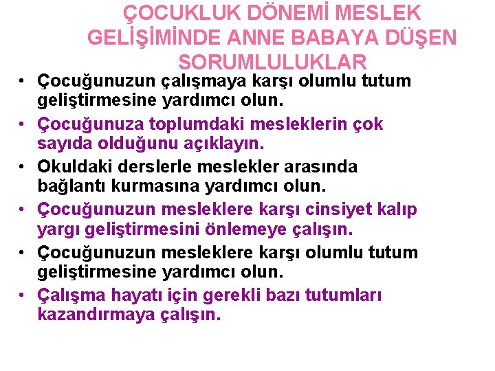 ÇOCUKLUK DÖNEMİ MESLEK GELİŞİMİNDE ANNE BABAYA DÜŞEN SORUMLULUKLAR • Çocuğunuzun çalışmaya karşı olumlu tutum