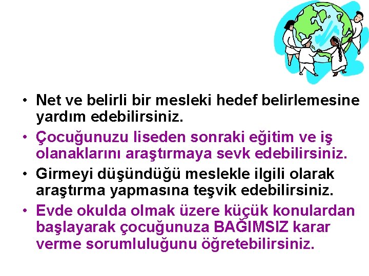  • Net ve belirli bir mesleki hedef belirlemesine yardım edebilirsiniz. • Çocuğunuzu liseden