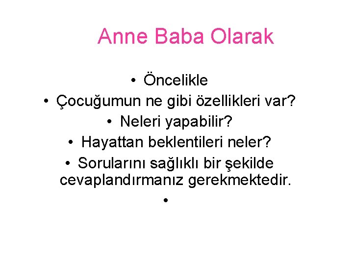 Anne Baba Olarak • Öncelikle • Çocuğumun ne gibi özellikleri var? • Neleri yapabilir?