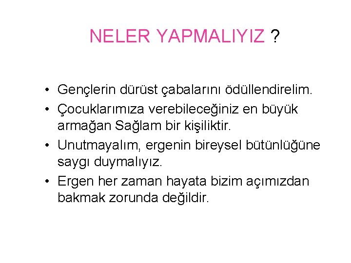 NELER YAPMALIYIZ ? • Gençlerin dürüst çabalarını ödüllendirelim. • Çocuklarımıza verebileceğiniz en büyük armağan