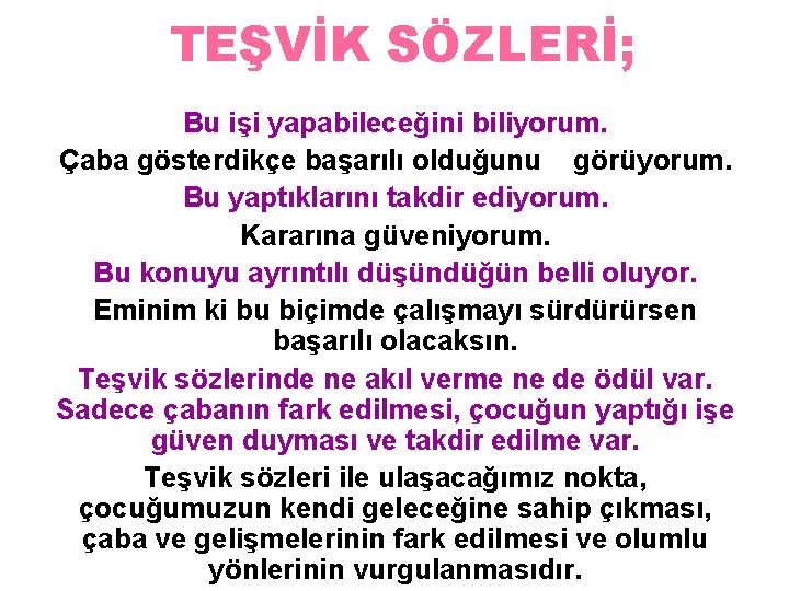 TEŞVİK SÖZLERİ; Bu işi yapabileceğini biliyorum. Çaba gösterdikçe başarılı olduğunu görüyorum. Bu yaptıklarını takdir