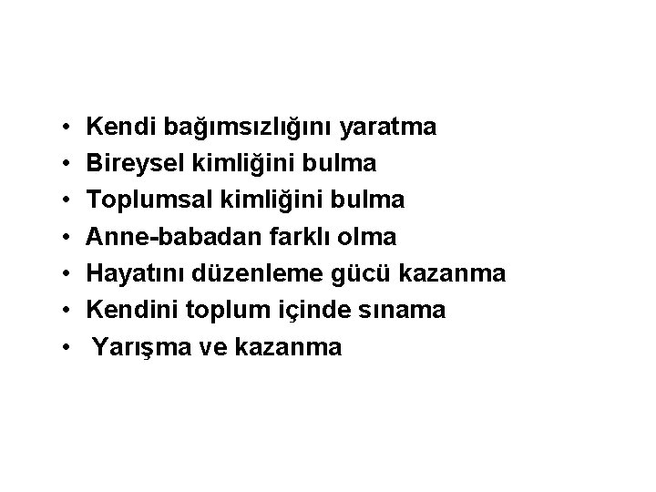  • • Kendi bağımsızlığını yaratma Bireysel kimliğini bulma Toplumsal kimliğini bulma Anne-babadan farklı