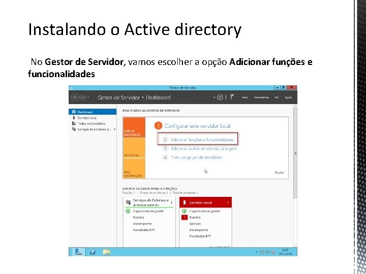 Instalando o Active directory No Gestor de Servidor, vamos escolher a opção Adicionar funções