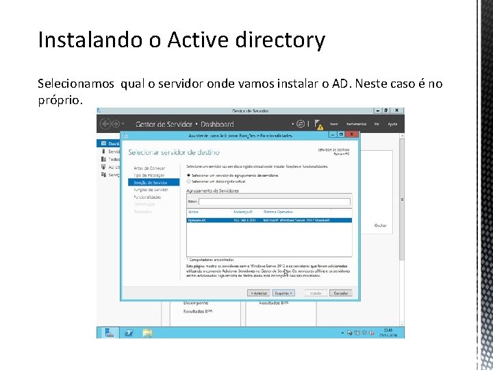 Instalando o Active directory Selecionamos qual o servidor onde vamos instalar o AD. Neste