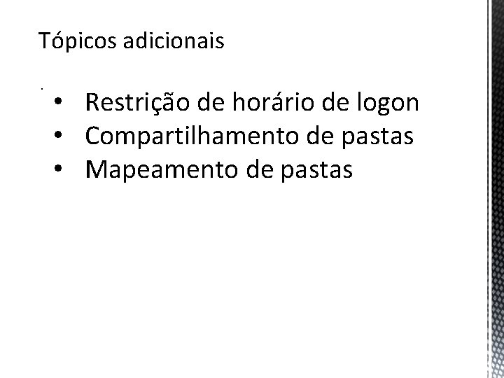 Tópicos adicionais. • Restrição de horário de logon • Compartilhamento de pastas • Mapeamento