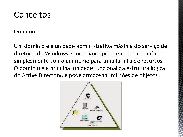 Conceitos Domínio Um domínio é a unidade administrativa máxima do serviço de diretório do