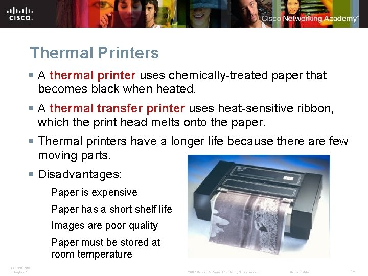 Thermal Printers § A thermal printer uses chemically-treated paper that becomes black when heated.