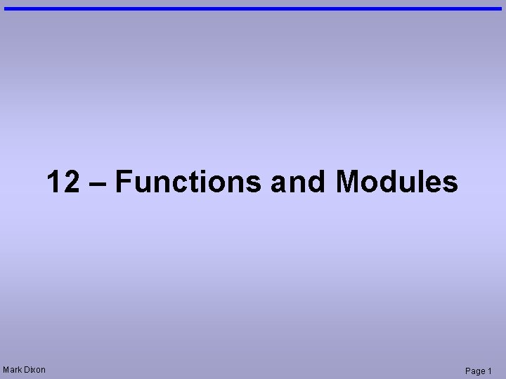 12 – Functions and Modules Mark Dixon Page 1 12 – Functions and Modules Mark Dixon Page 1