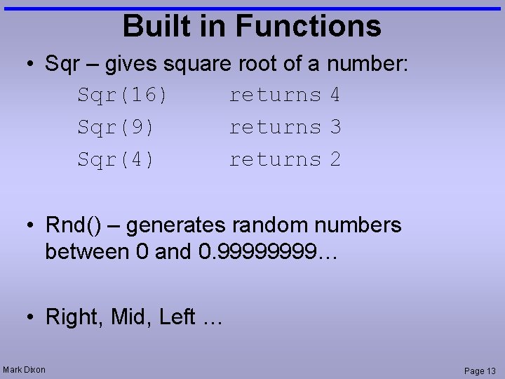 Built in Functions • Sqr – gives square root of a number: Sqr(16) returns Built in Functions • Sqr – gives square root of a number: Sqr(16) returns