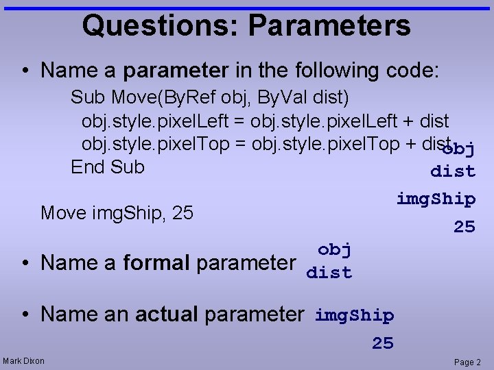 Questions: Parameters • Name a parameter in the following code: Sub Move(By. Ref obj, Questions: Parameters • Name a parameter in the following code: Sub Move(By. Ref obj,
