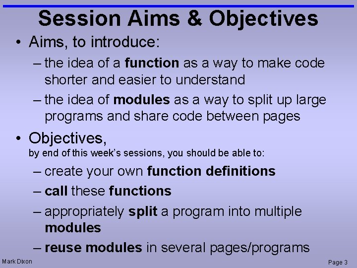 Session Aims & Objectives • Aims, to introduce: – the idea of a function Session Aims & Objectives • Aims, to introduce: – the idea of a function