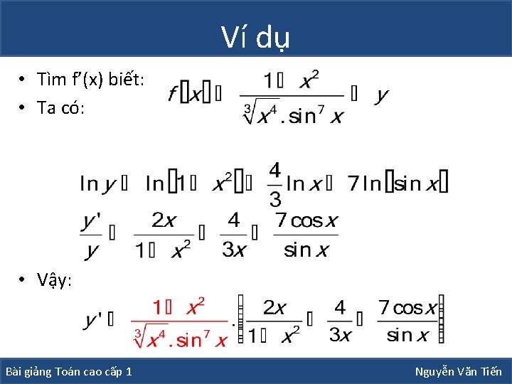 Ví dụ • Tìm f’(x) biết: • Ta có: • Vậy: Bài giảng Toán Ví dụ • Tìm f’(x) biết: • Ta có: • Vậy: Bài giảng Toán
