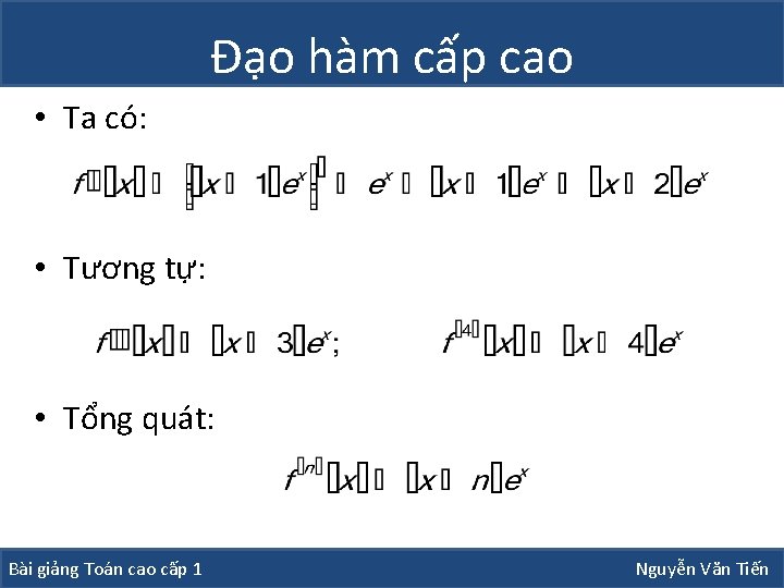 Đạo hàm cấp cao • Ta có: • Tương tự: • Tổng quát: Bài Đạo hàm cấp cao • Ta có: • Tương tự: • Tổng quát: Bài