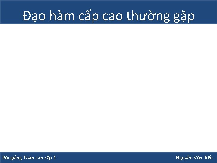 Đạo hàm cấp cao thường gặp Bài giảng Toán cao cấp 1 Nguyễn Văn Đạo hàm cấp cao thường gặp Bài giảng Toán cao cấp 1 Nguyễn Văn