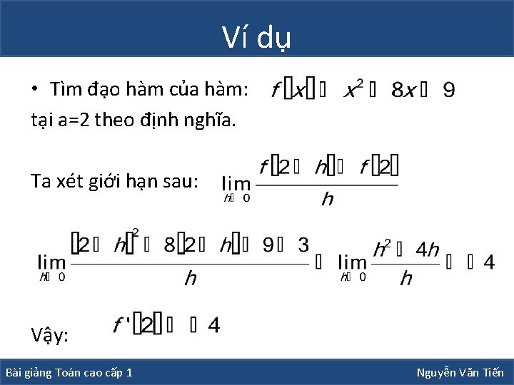 Ví dụ • Tìm đạo hàm của hàm: tại a=2 theo định nghĩa. Ta Ví dụ • Tìm đạo hàm của hàm: tại a=2 theo định nghĩa. Ta