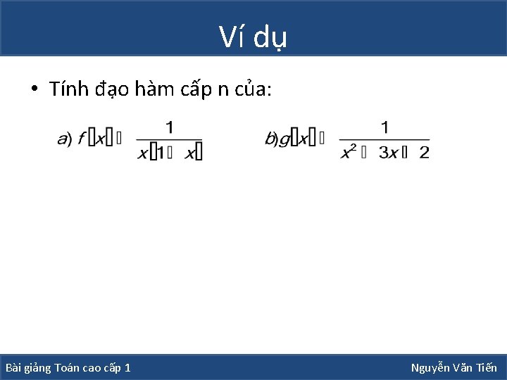 Ví dụ • Tính đạo hàm cấp n của: Bài giảng Toán cao cấp Ví dụ • Tính đạo hàm cấp n của: Bài giảng Toán cao cấp