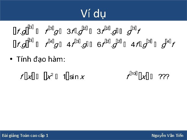 Ví dụ • Tính đạo hàm: Bài giảng Toán cao cấp 1 Nguyễn Văn Ví dụ • Tính đạo hàm: Bài giảng Toán cao cấp 1 Nguyễn Văn