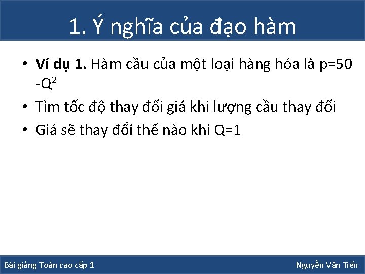 1. Ý nghĩa của đạo hàm • Ví dụ 1. Hàm cầu của một 1. Ý nghĩa của đạo hàm • Ví dụ 1. Hàm cầu của một