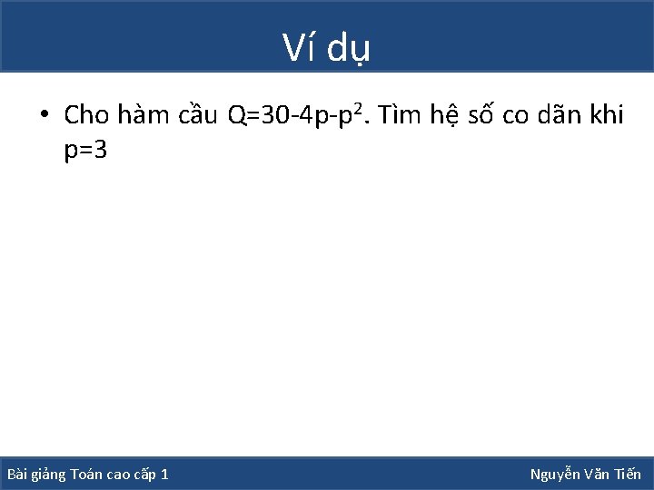 Ví dụ • Cho hàm cầu Q=30 -4 p-p 2. Tìm hệ số co Ví dụ • Cho hàm cầu Q=30 -4 p-p 2. Tìm hệ số co