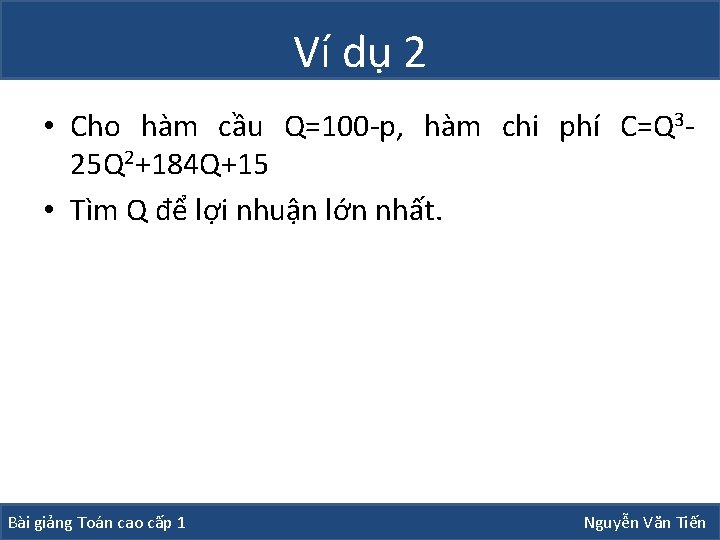 Ví dụ 2 • Cho hàm cầu Q=100 -p, hàm chi phí C=Q 325 Ví dụ 2 • Cho hàm cầu Q=100 -p, hàm chi phí C=Q 325