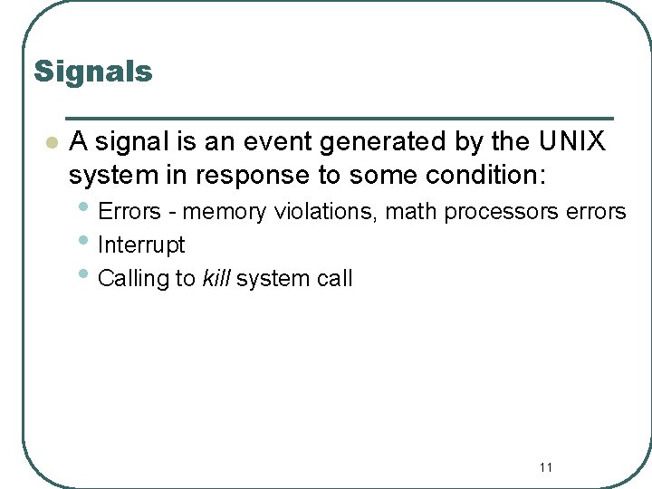 Signals l A signal is an event generated by the UNIX system in response
