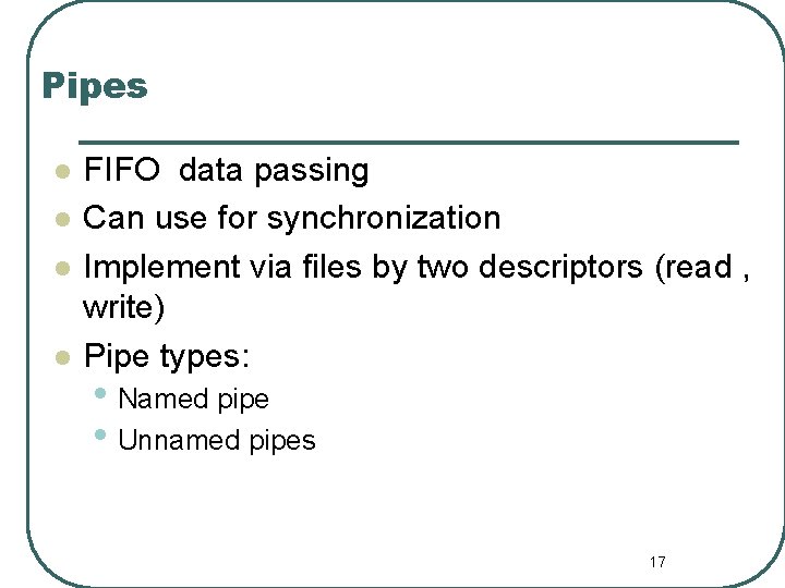 Pipes l l FIFO data passing Can use for synchronization Implement via files by