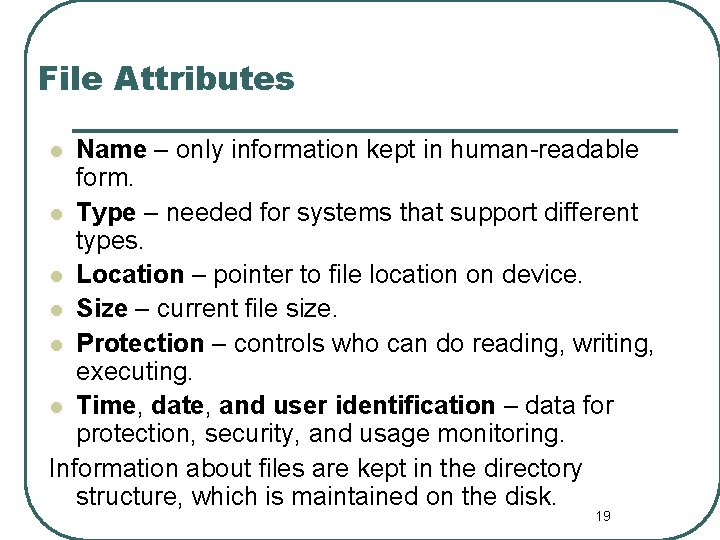 File Attributes Name – only information kept in human-readable form. l Type – needed