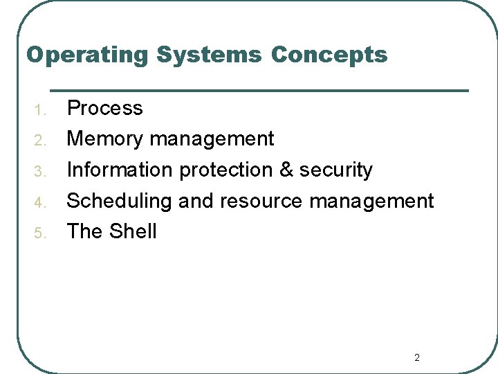 Operating Systems Concepts 1. 2. 3. 4. 5. Process Memory management Information protection &